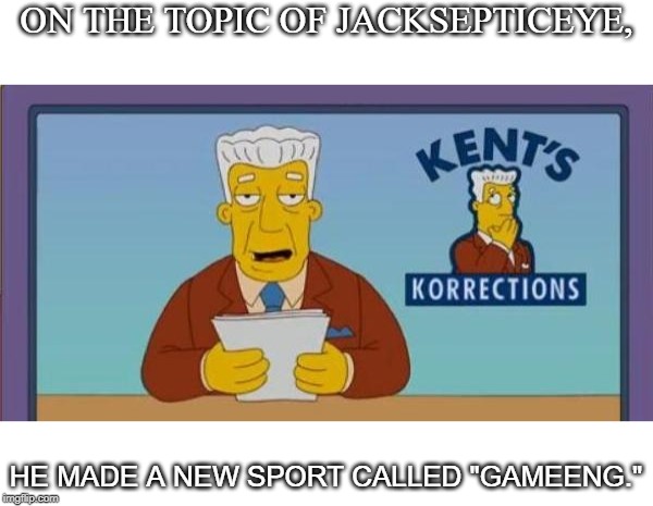 Sports news | ON THE TOPIC OF JACKSEPTICEYE, HE MADE A NEW SPORT CALLED "GAMEENG." | image tagged in sports news | made w/ Imgflip meme maker