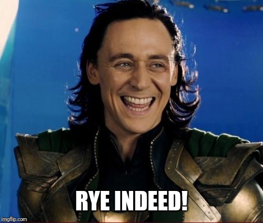 loki smile  | RYE INDEED! | image tagged in loki smile | made w/ Imgflip meme maker