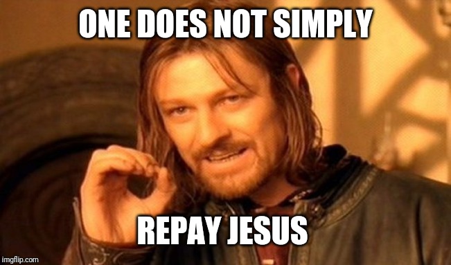 One Does Not Simply Meme | ONE DOES NOT SIMPLY REPAY JESUS | image tagged in memes,one does not simply | made w/ Imgflip meme maker