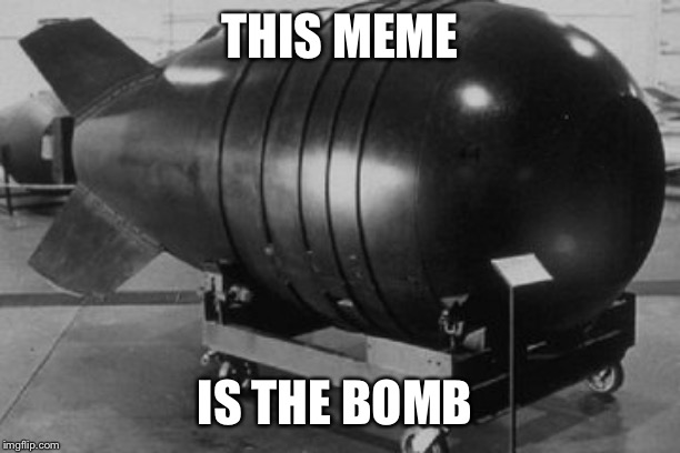 Nuclear Bomb | THIS MEME IS THE BOMB | image tagged in nuclear bomb | made w/ Imgflip meme maker