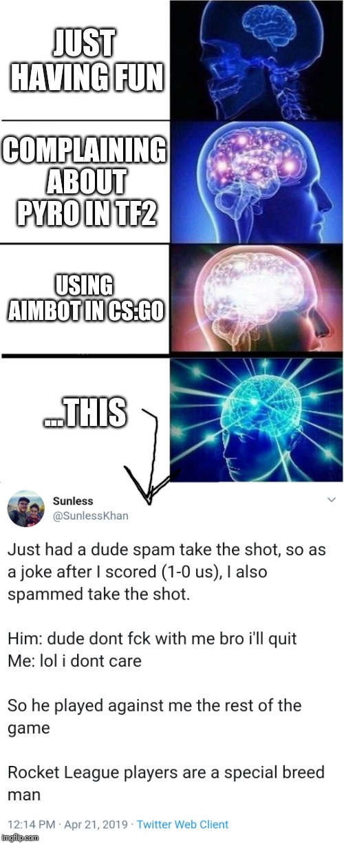 Rocket League Players | JUST HAVING FUN; COMPLAINING ABOUT PYRO IN TF2; USING AIMBOT IN CS:GO; ...THIS | image tagged in memes,expanding brain | made w/ Imgflip meme maker