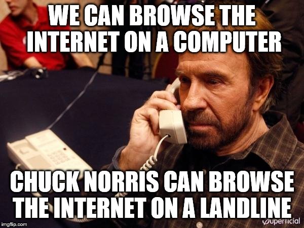 Chuck Norris Phone Meme | WE CAN BROWSE THE INTERNET ON A COMPUTER; CHUCK NORRIS CAN BROWSE THE INTERNET ON A LANDLINE | image tagged in memes,chuck norris phone,chuck norris | made w/ Imgflip meme maker