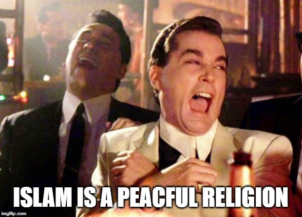 Wise guys laughing | ISLAM IS A PEACFUL RELIGION | image tagged in wise guys laughing | made w/ Imgflip meme maker