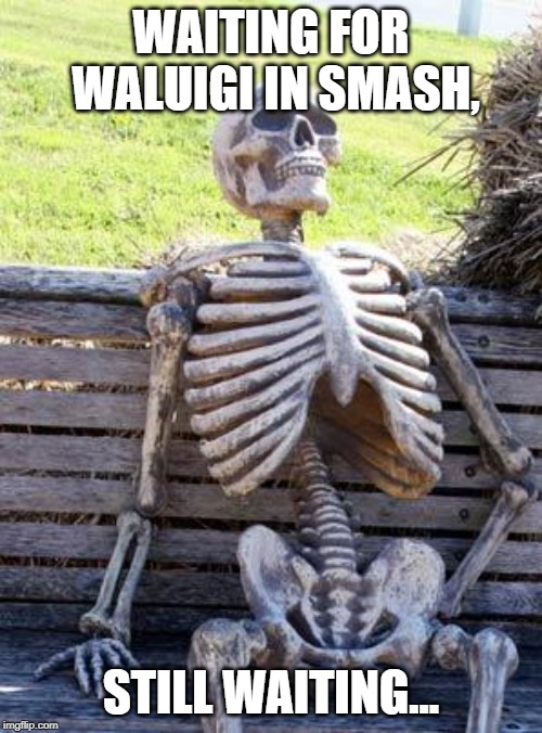 Waiting Skeleton Meme | WAITING FOR WALUIGI IN SMASH, STILL WAITING... | image tagged in memes,waiting skeleton | made w/ Imgflip meme maker