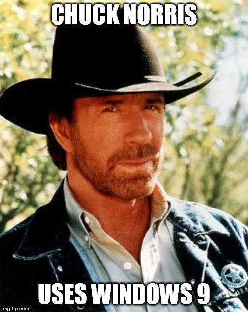 Chuck Norris | CHUCK NORRIS; USES WINDOWS 9 | image tagged in memes,chuck norris | made w/ Imgflip meme maker