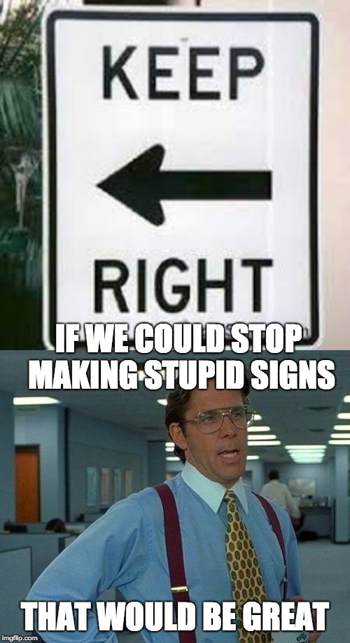 Stupid sign week is almost over | IF WE COULD STOP MAKING STUPID SIGNS; THAT WOULD BE GREAT | image tagged in memes,that would be great,stupid signs week,stupid signs | made w/ Imgflip meme maker