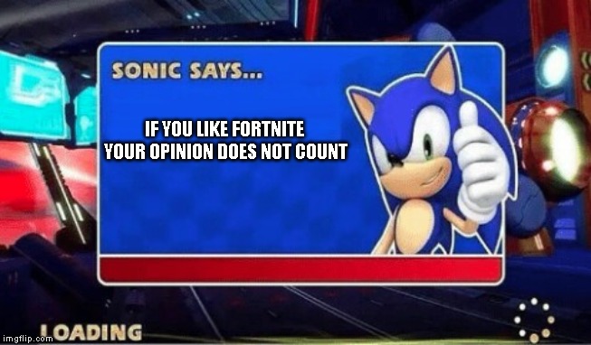 Sonic Says | IF YOU LIKE FORTNITE YOUR OPINION DOES NOT COUNT | image tagged in sonic says,fortnite | made w/ Imgflip meme maker