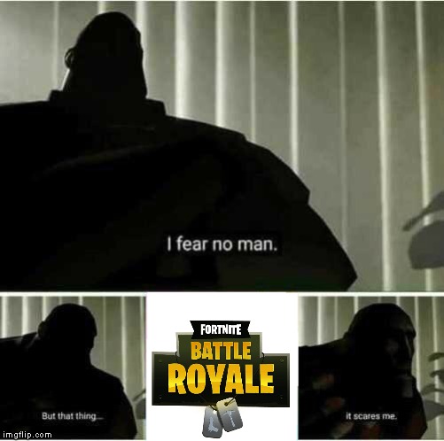 I fear no man | image tagged in i fear no man,fortnite | made w/ Imgflip meme maker