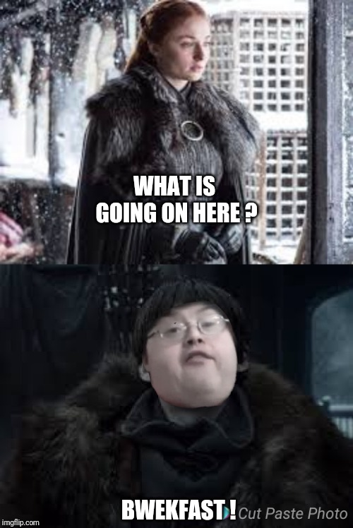 Game of breakfast | WHAT IS GOING ON HERE ? BWEKFAST ! | image tagged in game of thrones,breakfast,funny | made w/ Imgflip meme maker