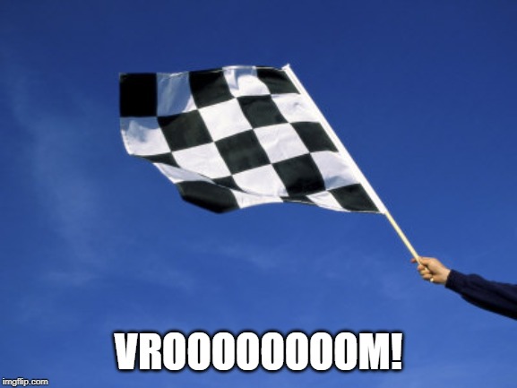 checkered flag waved | VROOOOOOOOM! | image tagged in checkered flag waved | made w/ Imgflip meme maker