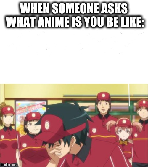 WHEN SOMEONE ASKS WHAT ANIME IS YOU BE LIKE: | image tagged in tdiapt memes | made w/ Imgflip meme maker