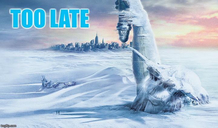 Day after tomorrow | TOO LATE | image tagged in day after tomorrow | made w/ Imgflip meme maker