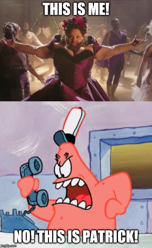 The Greatest Showman meets Patrick Star | THIS IS ME! NO! THIS IS PATRICK! | image tagged in no this is patrick,this is me,mocking spongebob | made w/ Imgflip meme maker