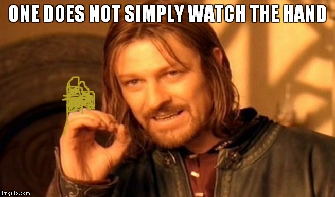 One Does Not Simply | ONE DOES NOT SIMPLY WATCH THE HAND | image tagged in memes,one does not simply | made w/ Imgflip meme maker