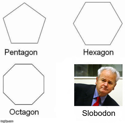 Remember Milosovic? | Slobodon | image tagged in memes,pentagon hexagon octagon | made w/ Imgflip meme maker