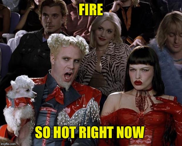 Mugatu So Hot Right Now Meme | FIRE SO HOT RIGHT NOW | image tagged in memes,mugatu so hot right now | made w/ Imgflip meme maker