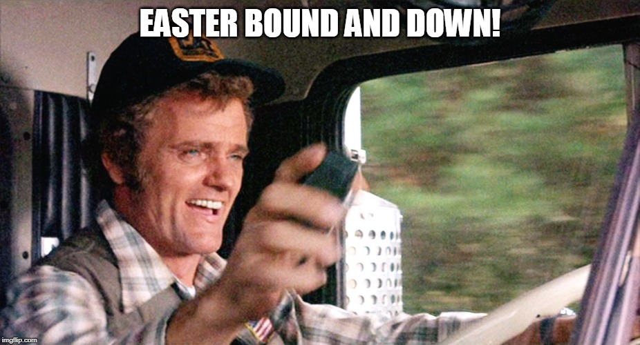EASTER BOUND AND DOWN! | image tagged in easter,bandit,east bound and down,jerry reed | made w/ Imgflip meme maker
