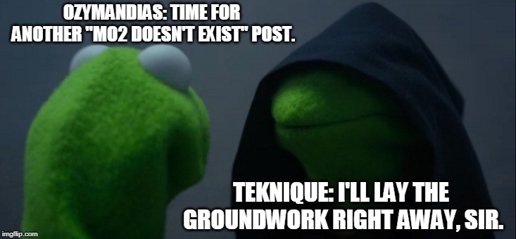 Evil Kermit | OZYMANDIAS: TIME FOR ANOTHER
"MO2 DOESN'T EXIST" POST. TEKNIQUE: I'LL LAY THE GROUNDWORK
RIGHT AWAY, SIR. | image tagged in memes,evil kermit | made w/ Imgflip meme maker