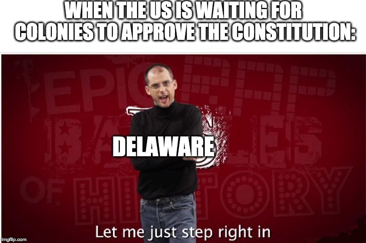 steve jobs let me step | WHEN THE US IS WAITING FOR COLONIES TO APPROVE THE CONSTITUTION:; DELAWARE | image tagged in steve jobs let me step | made w/ Imgflip meme maker