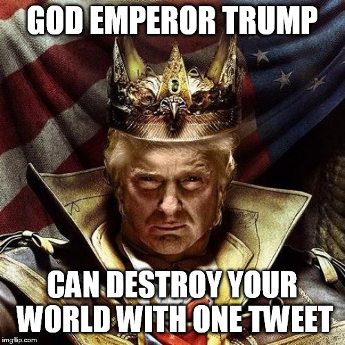 orangs man scary | GOD EMPEROR TRUMP; CAN DESTROY YOUR WORLD WITH ONE TWEET | image tagged in god emperor trump | made w/ Imgflip meme maker