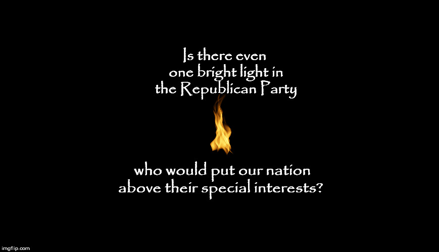 Is there even one bright light in the Republican Party; who would put our nation above their special interests? | image tagged in donald trump,republican party,impeach trump,trump russia collusion,mega,trump russia | made w/ Imgflip meme maker
