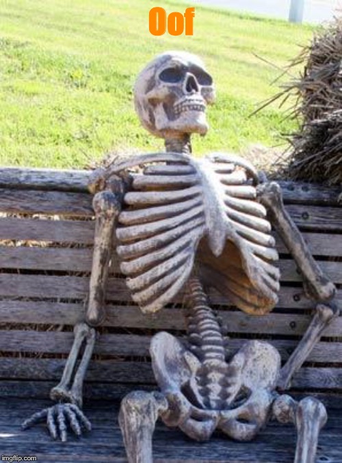 Waiting Skeleton Meme | Oof | image tagged in memes,waiting skeleton | made w/ Imgflip meme maker