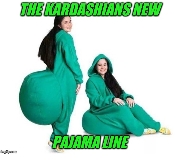 Kardashians | THE KARDASHIANS NEW; PAJAMA LINE | image tagged in funny memes | made w/ Imgflip meme maker