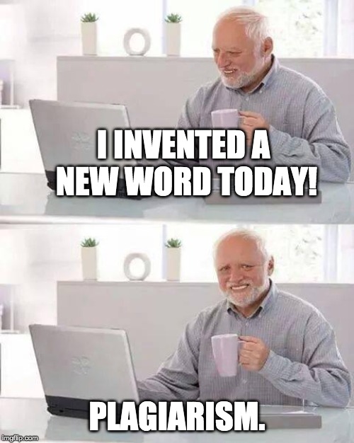 word of the day | I INVENTED A NEW WORD TODAY! PLAGIARISM. | image tagged in memes,hide the pain harold,inventions,bingbangboom | made w/ Imgflip meme maker