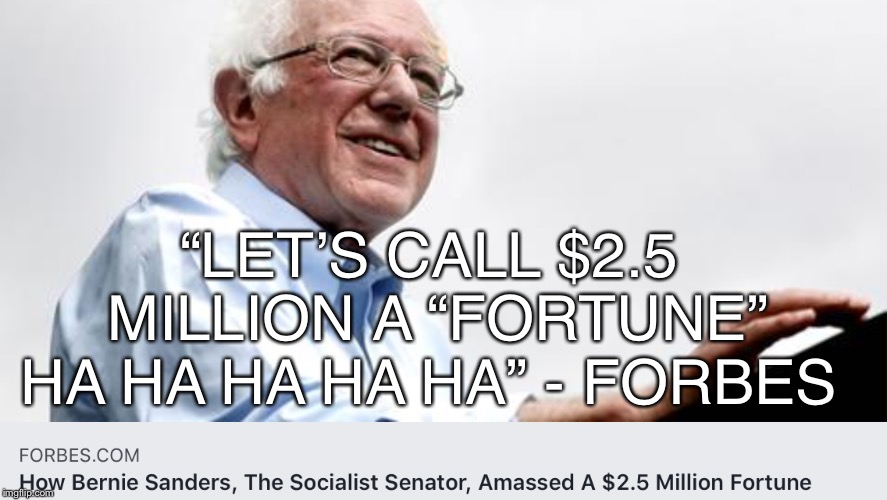 Fortunate Bernie | “LET’S CALL $2.5 MILLION A “FORTUNE” HA HA HA HA HA” - FORBES | image tagged in bernie sanders,who wants to be a millionaire,wtf bernie sanders | made w/ Imgflip meme maker