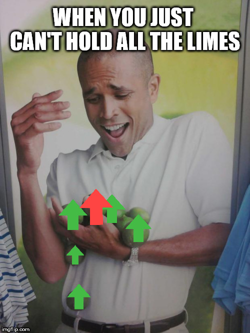 Why Can't I Hold All These Limes Meme | WHEN YOU JUST CAN'T HOLD ALL THE LIMES | image tagged in memes,why can't i hold all these limes | made w/ Imgflip meme maker