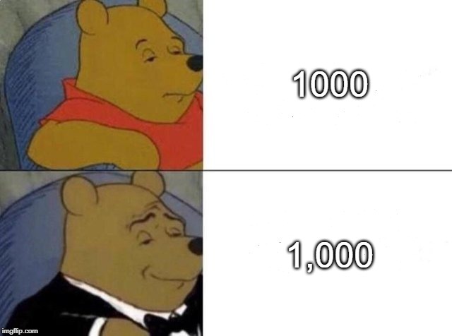 Tuxedo Winnie The Pooh | 1000; 1,000 | image tagged in tuxedo winnie the pooh | made w/ Imgflip meme maker