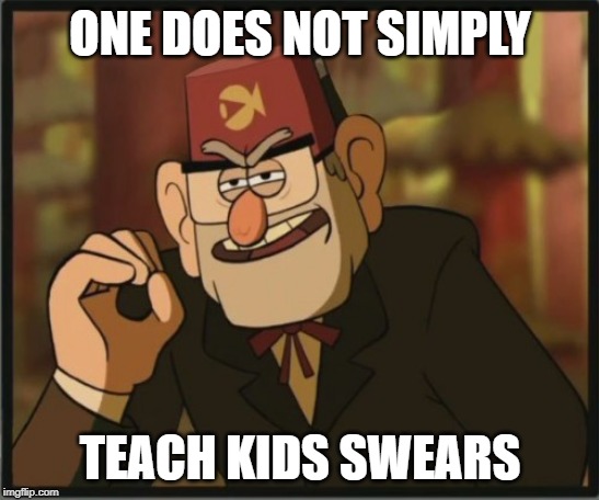 Gravity Falls One Does Not Simply | ONE DOES NOT SIMPLY; TEACH KIDS SWEARS | image tagged in gravity falls one does not simply | made w/ Imgflip meme maker