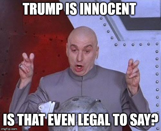 Dr Evil Laser | TRUMP IS INNOCENT; IS THAT EVEN LEGAL TO SAY? | image tagged in memes,dr evil laser | made w/ Imgflip meme maker