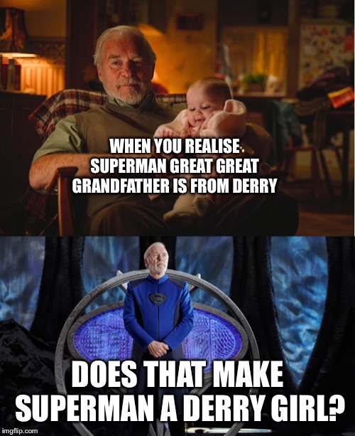 WHEN YOU REALISE SUPERMAN GREAT GREAT GRANDFATHER IS FROM DERRY; DOES THAT MAKE SUPERMAN A DERRY GIRL? | image tagged in that moment when you realize | made w/ Imgflip meme maker