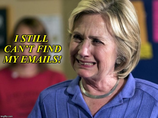 Hillary Crying |  I STILL CAN’T FIND MY EMAILS! | image tagged in hillary crying | made w/ Imgflip meme maker