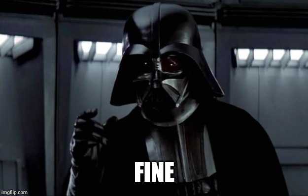 Darth Vader | FINE | image tagged in darth vader | made w/ Imgflip meme maker