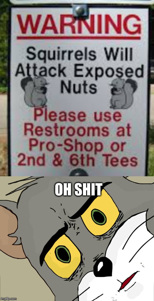 "Protect your nuts no matter what!" Stupid Signs Week (April 17-23), A LordCheesus and DaBoiIsMeAvery event | OH SHIT | image tagged in memes,unsettled tom,nuts,funny,fun,pain | made w/ Imgflip meme maker
