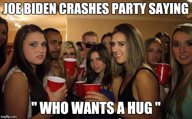 Awkward Party | JOE BIDEN CRASHES PARTY SAYING; " WHO WANTS A HUG " | image tagged in awkward party | made w/ Imgflip meme maker