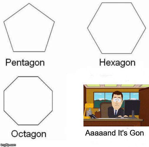 For "Repost Your Own Meme" Week! | Aaaaand It's Gon | image tagged in memes,pentagon hexagon octagon | made w/ Imgflip meme maker