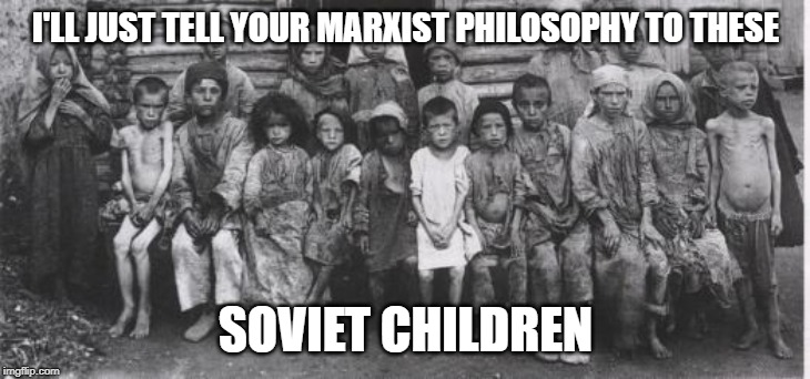 I'LL JUST TELL YOUR MARXIST PHILOSOPHY TO THESE SOVIET CHILDREN | made w/ Imgflip meme maker