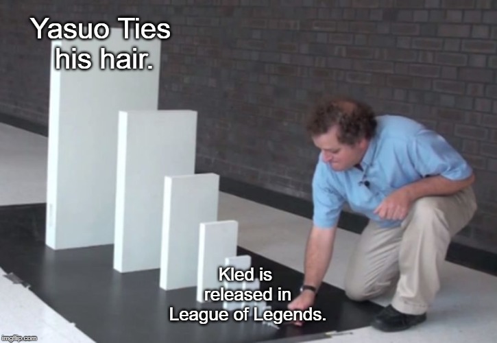 Domino Effect | Yasuo Ties his hair. Kled is released in League of Legends. | image tagged in domino effect | made w/ Imgflip meme maker