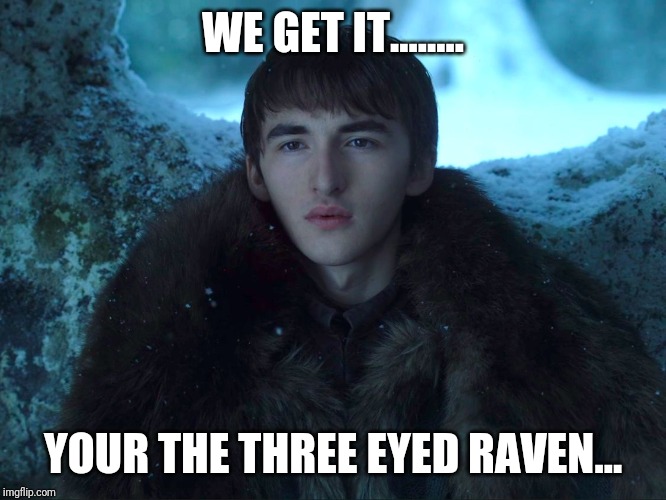 Bran Stark | WE GET IT........ YOUR THE THREE EYED RAVEN... | image tagged in bran stark | made w/ Imgflip meme maker