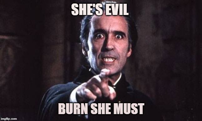 Dracula  | SHE'S EVIL BURN SHE MUST | image tagged in dracula | made w/ Imgflip meme maker