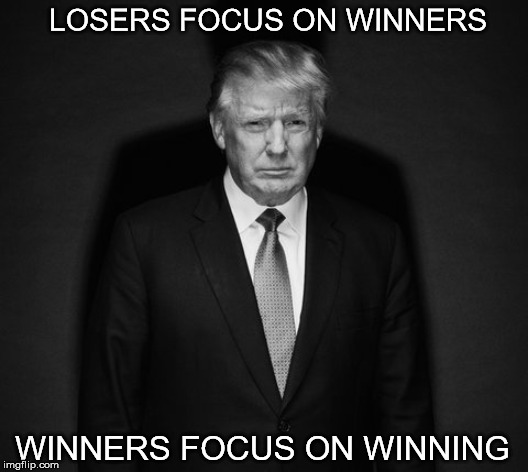 losers focus on winners, winners focus on winning | LOSERS FOCUS ON WINNERS; WINNERS FOCUS ON WINNING | image tagged in trump,winning,focus on winners | made w/ Imgflip meme maker
