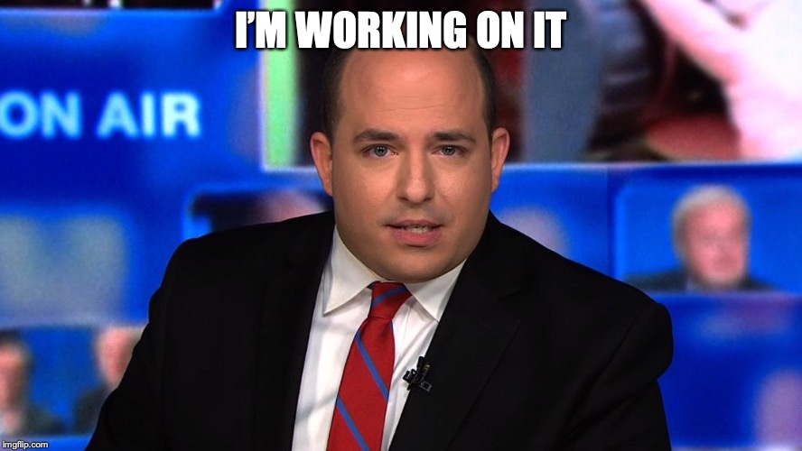 stelter shaking | I’M WORKING ON IT | image tagged in stelter shaking | made w/ Imgflip meme maker