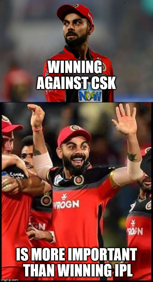 VIRAT KOHLI | WINNING AGAINST CSK; IS MORE IMPORTANT THAN WINNING IPL | image tagged in sports,cricket,india | made w/ Imgflip meme maker