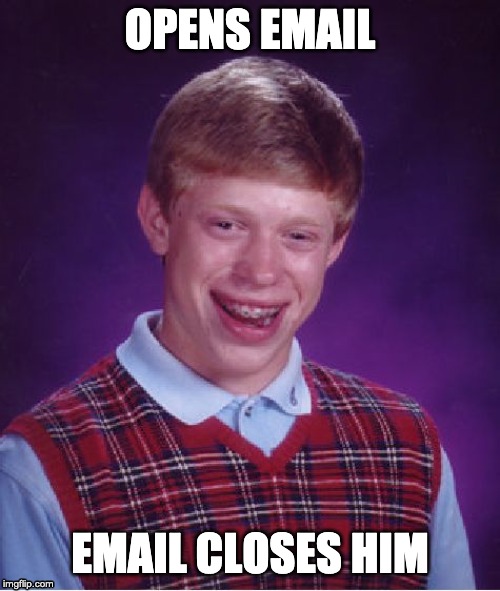 Bad Luck Brian Meme | OPENS EMAIL; EMAIL CLOSES HIM | image tagged in memes,bad luck brian | made w/ Imgflip meme maker