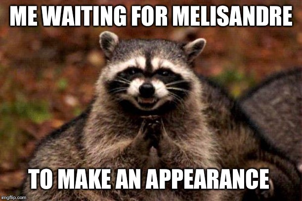 Evil Plotting Raccoon Meme | ME WAITING FOR MELISANDRE; TO MAKE AN APPEARANCE | image tagged in memes,evil plotting raccoon | made w/ Imgflip meme maker