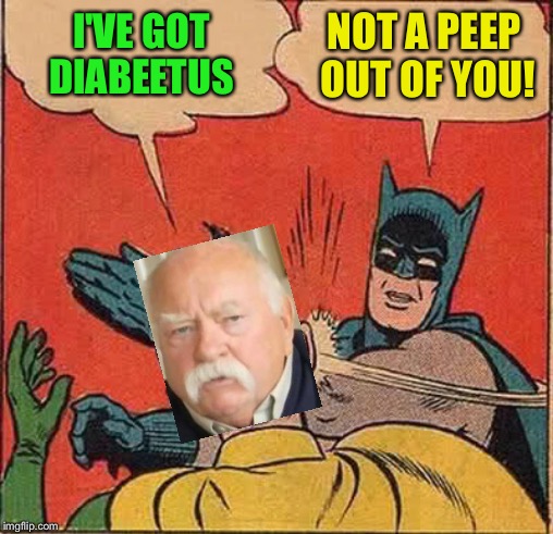 Batman Slapping Robin Meme | I'VE GOT DIABEETUS NOT A PEEP OUT OF YOU! | image tagged in memes,batman slapping robin | made w/ Imgflip meme maker