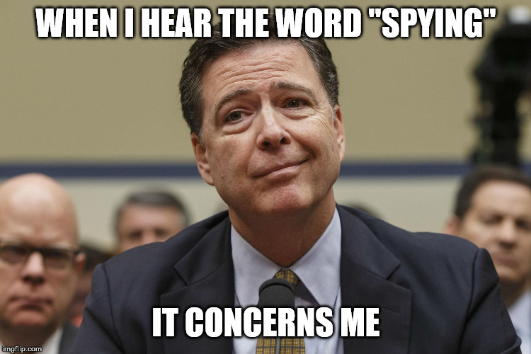 James Comey | WHEN I HEAR THE WORD "SPYING"; IT CONCERNS ME | image tagged in james comey | made w/ Imgflip meme maker